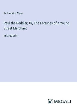 Paul the Peddler; Or, The Fortunes of a Young Street Merchant