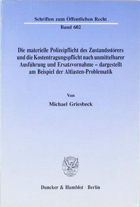Die materielle Polizeipflicht des Zustandsstörers und die Kostentragungspflicht nach unmittelbarer Ausführung und Ersatzvornahme - dargestellt am Beispiel der Altlasten-Problematik.