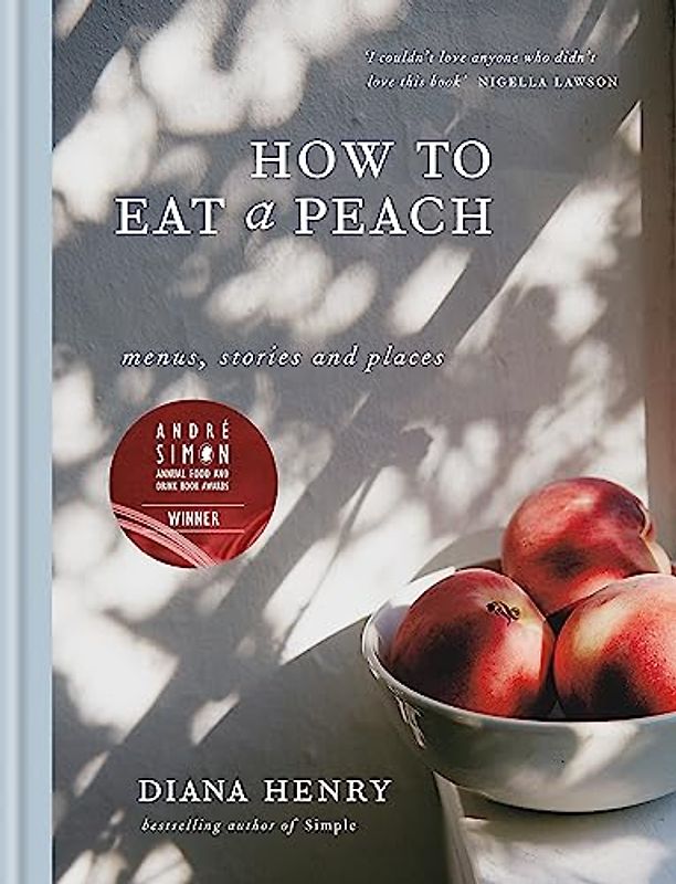 How to eat a peach: Menus, stories and places (Diana Henry)
