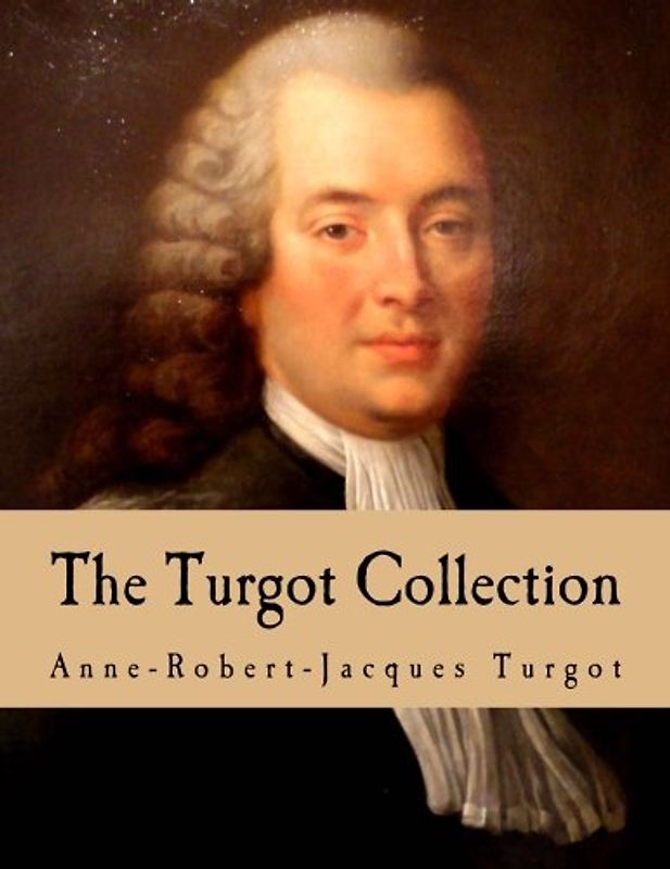 The Turgot Collection (Large Print Edition): Writings, Speeches, and Letters of Anne Robert Jacques Turgot, Baron de Laune