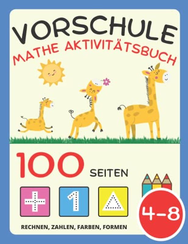 Vorschule Mathe Aktivitätsbuch für Kinder ab 4 Jahre: Arbeitsbuch für Kinder: Zahlen, Passend, Rechnen, Klassifizieren, Farben, Formen, frühes Rechnen und Ausmalen für Kleinkinder und Kindergarten