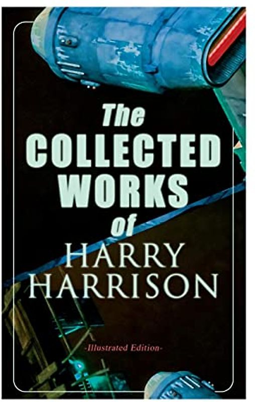 The Collected Works of Harry Harrison (Illustrated Edition): Deathworld, The Stainless Steel Rat, Planet of the Damned, The Misplaced Battleship