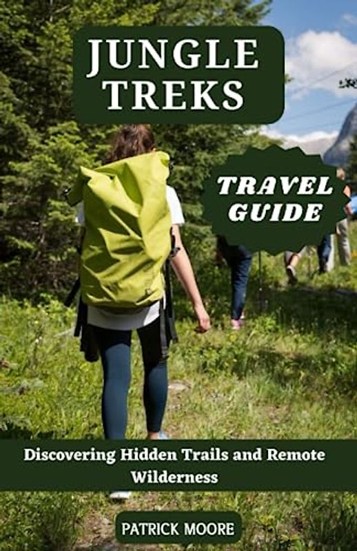 Jungle Treks Travel Guide: Discovering Hidden Trails and Remote Wilderness