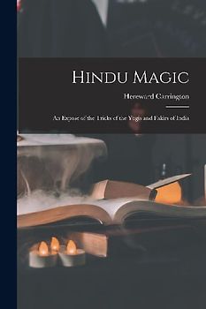 Hindu Magic: an Expose of the Tricks of the Yogis and Fakirs of India
