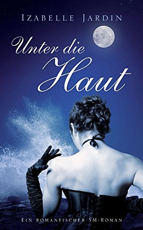Unter die Haut: Ein romantischer SM-Roman - Jardin, Izabelle