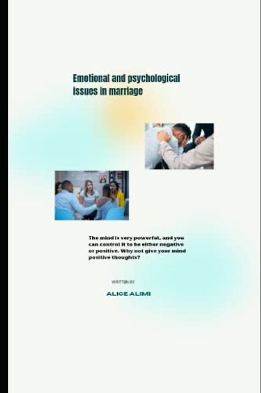 Emotional and psychological Issues in Marriage: The mind is very powerful, and you can control it to be either negative or positive. Why not give your mind positive thoughts?
