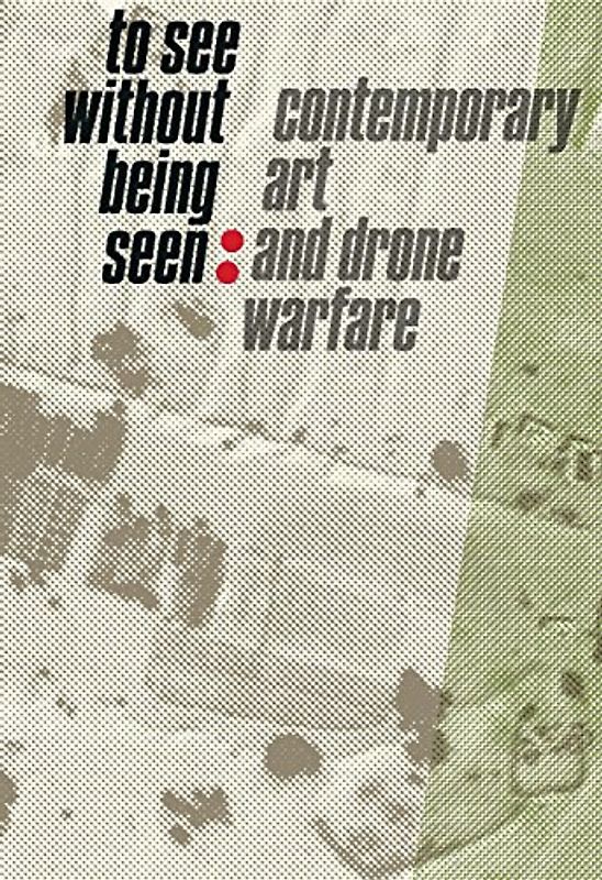 To See Without Being Seen: Contemporary Art and Drone Warfare