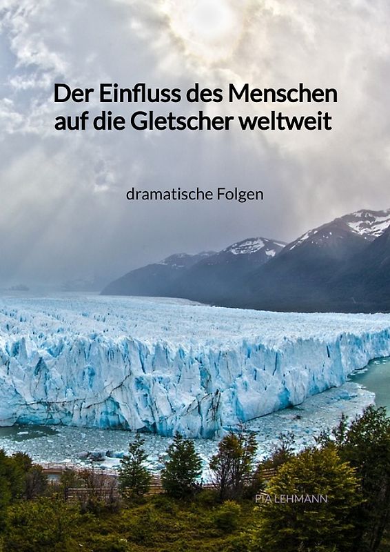 Der Einfluss des Menschen auf die Gletscher weltweit - dramatische Folgen