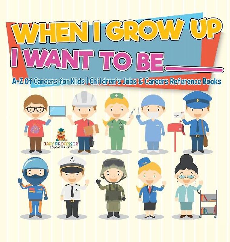 When I Grow Up I Want To Be _________ | A-Z Of Careers for Kids | Children's Jobs & Careers Reference Books