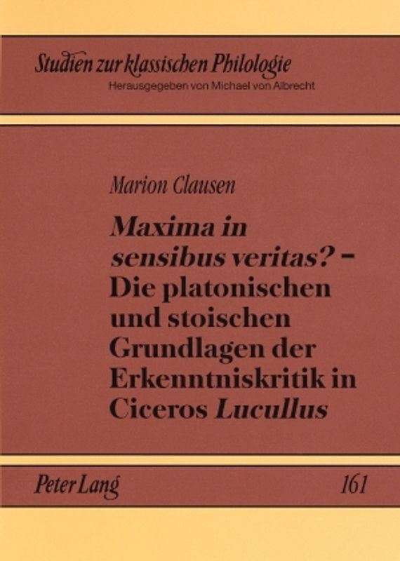 «Maxima in sensibus veritas?» – Die platonischen und stoischen Grundlagen der Erkenntniskritik in Ciceros «Lucullus»