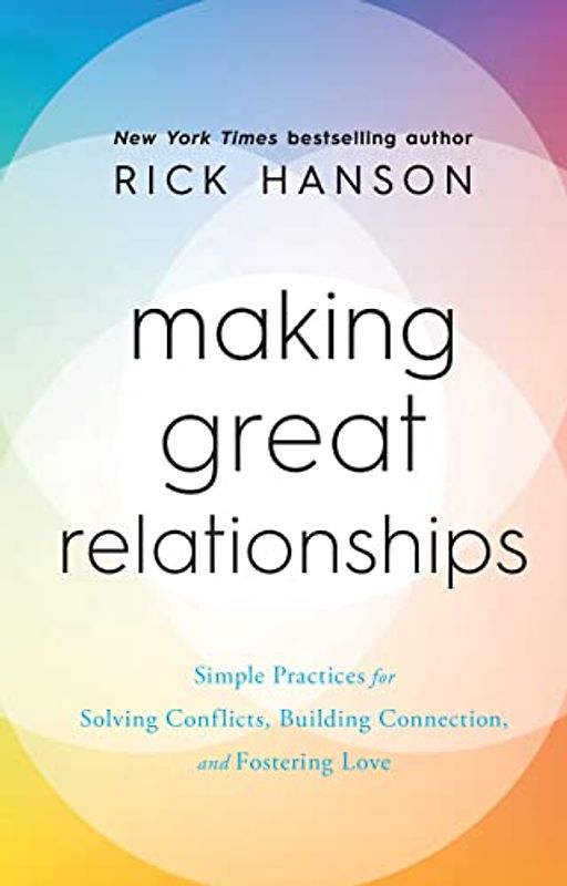 Making Great Relationships: Simple Practices for Solving Conflicts, Building Connection and Fostering Love