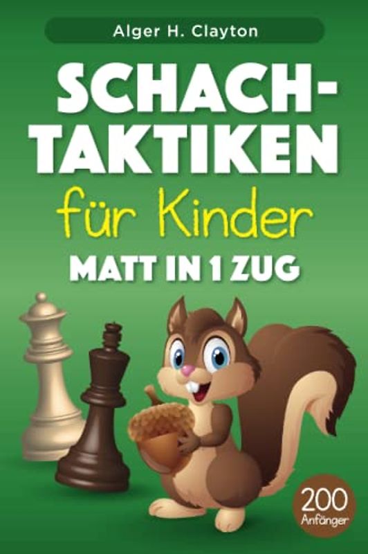 Schach-Taktiken für Kinder Matt in 1 Zug: Rätsel mit Lösungen für Schachtraining und -verbesserung – mehr als 200 Übungen für Kinder und ihre Eltern
