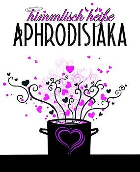 himmlisch heiße Aphrodisiaka