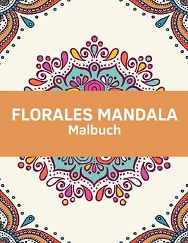 Florales Mandala Malbuch: wunderbare Seiten zur Entspannung, Anti-Stress, Anregung der Kreativität, für Erwachsene und Teenager