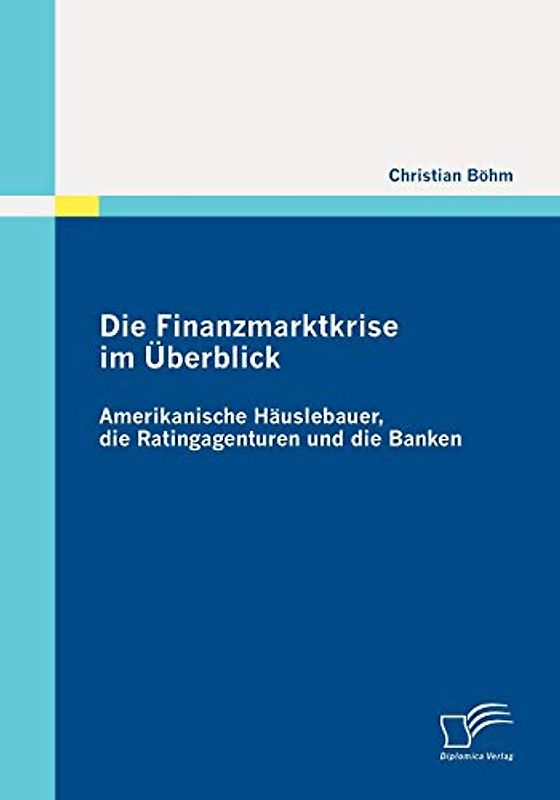 Die Finanzmarktkrise im Überblick: Amerikanische Häuslebauer, die Ratingagenturen und die Banken