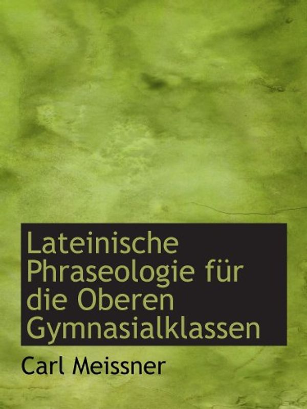 Lateinische Phraseologie für die Oberen Gymnasialklassen