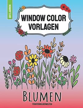 Window Color Vorlagen Blumen: über 80 abwechslungsreiche und wiederverwendbare Blumen und Pflanzenmotive für Kinder ab 5 Jahren und Erwachsene (Window ... - Motive für Kinder und Erwachsene)