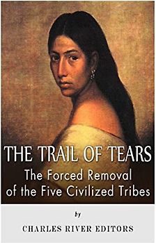 The Trail of Tears: The Forced Removal of the Five Civilized Tribes