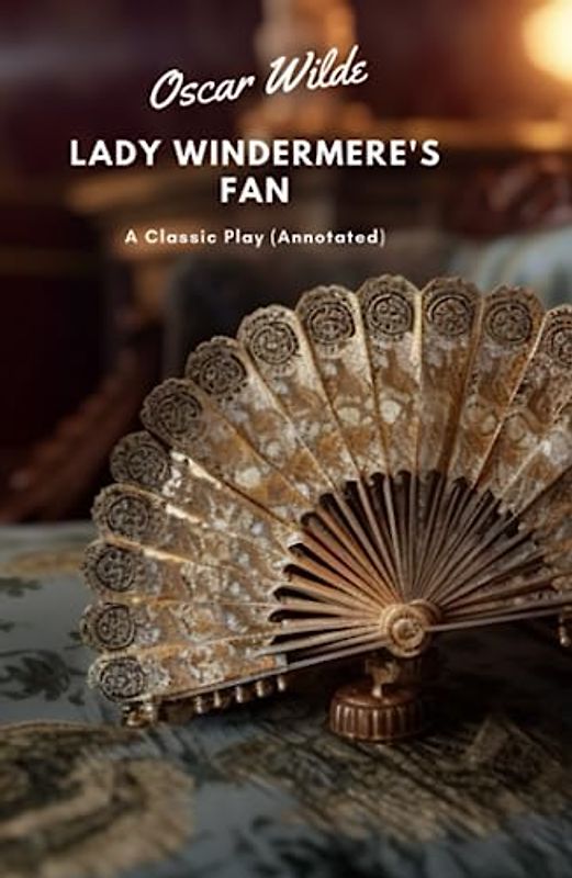 Lady Windermere’s Fan: A Classic Play (Annotated)