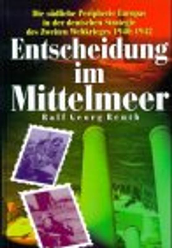 Entscheidung im Mittelmeer. Die südliche Peripherie Europas in der deutschen Strategie des Zweiten Weltkrieges 1940-1942