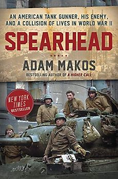 Spearhead: An American Tank Gunner, His Enemy, and a Collision of Lives in World War II