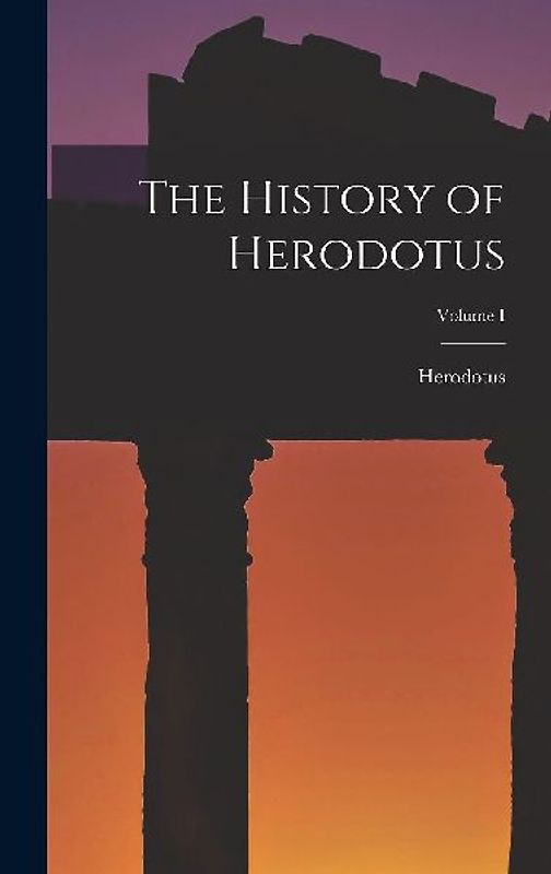 The History of Herodotus; Volume I