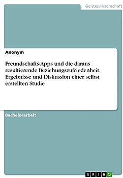 Freundschafts-Apps und die daraus resultierende Beziehungszufriedenheit. Ergebnisse und Diskussion einer selbst erstellten Studie