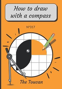 The Toucan, How to Draw with a Compass, N°317: How to learn to draw step by step for kids ages 6-10 - Compass Drawing for Children - How To Draw ... Book - Geometry Activity Book for kids ages 6