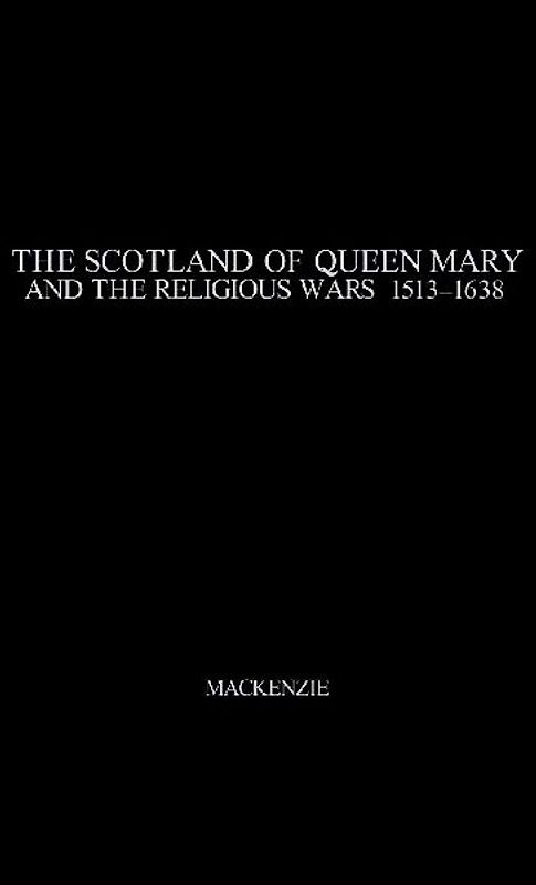 The Scotland of Queen Mary and the Religious Wars, 1513-1638.