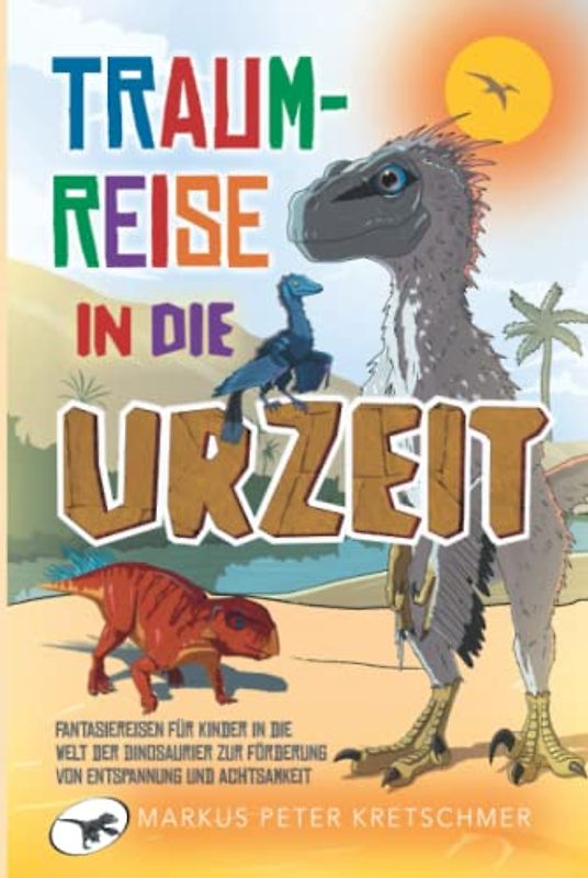 Traumreise in die Urzeit: Fantasiereisen für Kinder in die Welt der Dinosaurier zur Förderung von Entspannung und Achtsamkeit (Achtsamkeit und Entspannung für unsere Kinder)