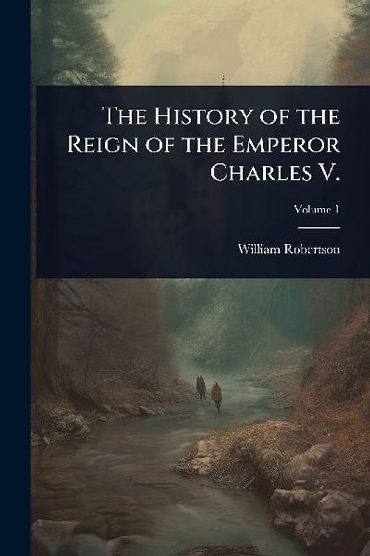 The History of the Reign of the Emperor Charles V.