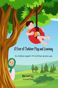 A Year of Outdoor Play and Learning: for children aged 2-12 and their grown-ups