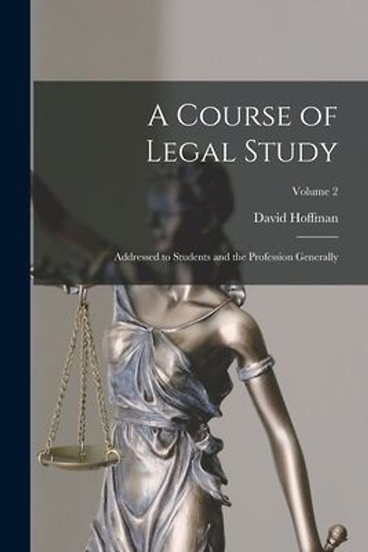A Course of Legal Study: Addressed to Students and the Profession Generally; Volume 2