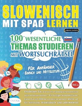 SLOWENISCH MIT SPAß LERNEN - FÜR ANFÄNGER: EINFACH UND MITTELSTUFE – 100 WESENTLICHE THEMAS STUDIEREN MIT WORTSUCHRÄTSEL - VOL.1: Entdecken Sie, wie ... aktiv verbessern können!