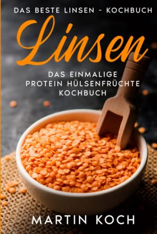 Linsen, Das beste Linsen - Kochbuch,: Das einmalige Protein Hülsenfrüchte Kochbuch,