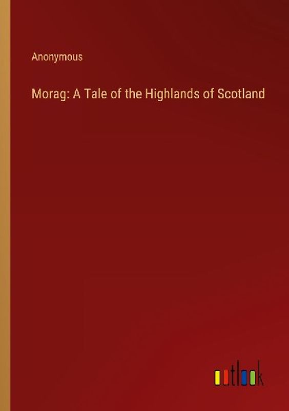 Morag: A Tale of the Highlands of Scotland