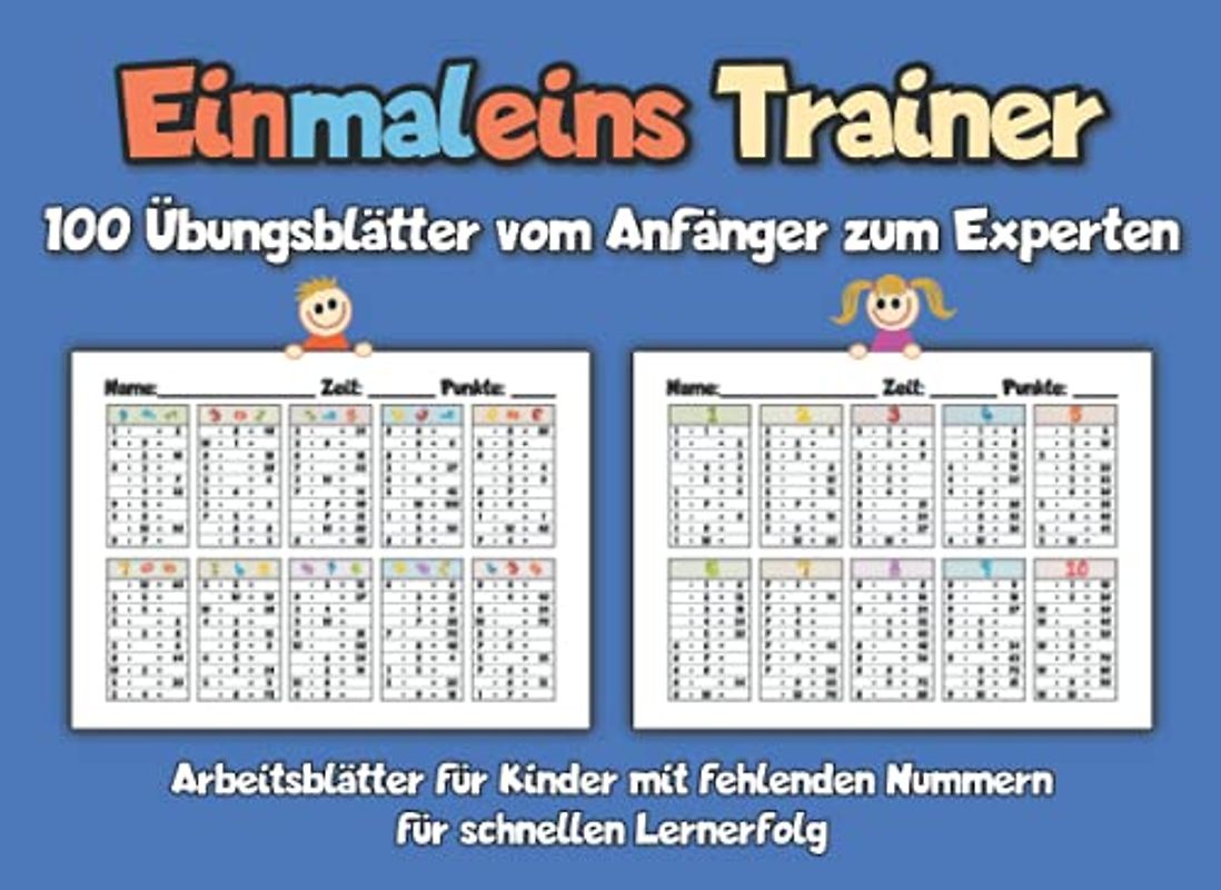 Einmaleins Trainer - 100 Übungsblätter vom Anfänger zum Experten: Arbeitsblätter für Kinder mit fehlenden Nummern für schnellen Lernerfolg