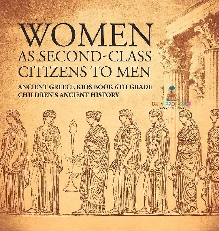 Women As Second-Class Citizens to Men - Ancient Greece Kids Book 6th Grade | Children's Ancient History
