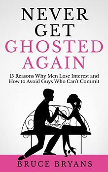 Never Get Ghosted Again: 15 Reasons Why Men Lose Interest and How to Avoid Guys Who Can't Commit
