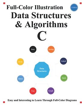 Full-Color Illustration Data Structrues & Algorithms C: Easy and Interesting to Learn Through Full-Color Diagrams (C Programming Foundation & Data Structures & Algorithms, Band 2)