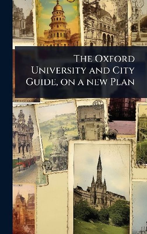 The Oxford University and City Guide, on a new Plan