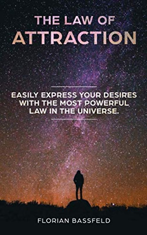 The law of attraction: Easily express your desires with the most powerful law in the universe.