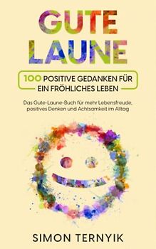 Gute Laune. 100 positive Gedanken für ein fröhliches Leben. Das Gute-Laune-Buch für mehr Lebensfreude, positives Denken und Achtsamkeit im Alltag. Glaubenssätze für ein schönes Leben voller Freude