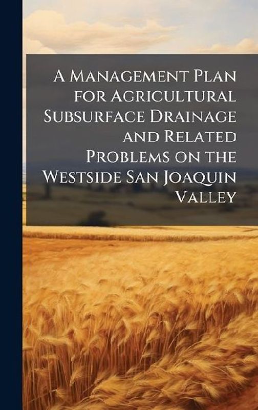 A Management Plan for Agricultural Subsurface Drainage and Related Problems on the Westside San Joaquin Valley