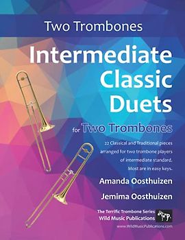 Intermediate Classic Duets for Two Trombones: 22 Classical and Traditional pieces arranged especially for two equal trombone players of intermediate standard. Most are in easy keys.