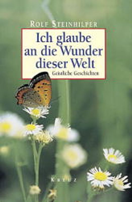 Ich glaube an die Wunder dieser Welt. Geistliche Geschichten