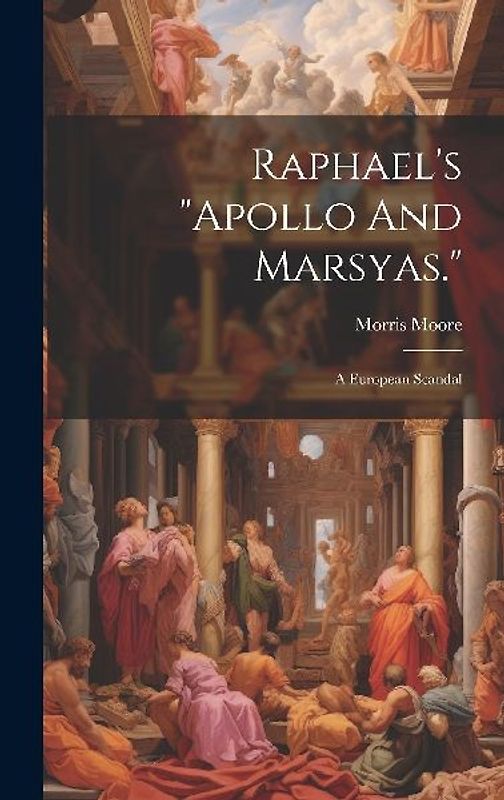 Raphael's "apollo And Marsyas.": A European Scandal