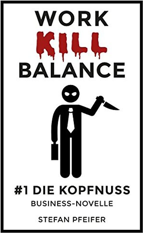Work-Kill-Balance #1 Die Kopfnuss: Business-Novelle zum Selbstoptimierungswahn