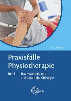 Praxisfälle Physiotherapie, Band 1, Traumatologie und orthopädische Chirurgie