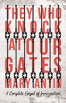 They Who Knock at Our Gates - A Complete Gospel of Immigration
